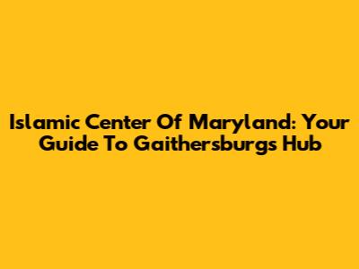 Islamic Center Of Maryland: Your Guide To Gaithersburg's Hub