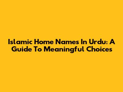 Islamic Home Names In Urdu: A Guide To Meaningful Choices