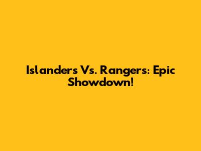 Islanders Vs. Rangers: Epic Showdown!