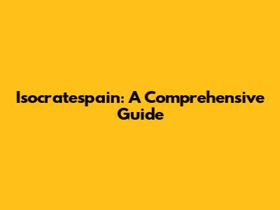 Isocratespain: A Comprehensive Guide