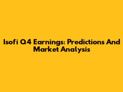 Isofi Q4 Earnings: Predictions And Market Analysis