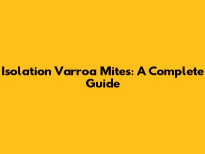 Isolation Varroa Mites: A Complete Guide