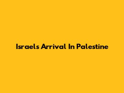 Israel's Arrival In Palestine