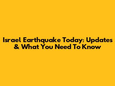 Israel Earthquake Today: Updates & What You Need To Know