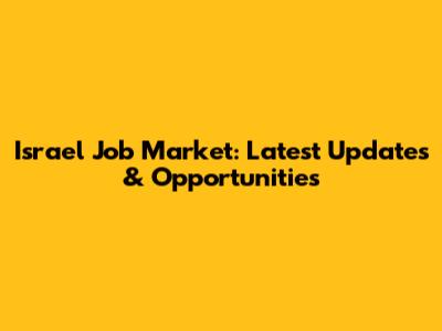 Israel Job Market: Latest Updates & Opportunities