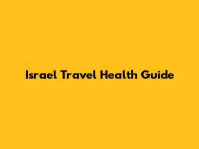 Israel Travel Health Guide