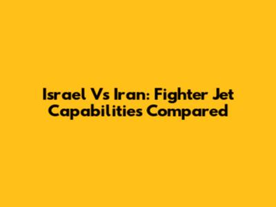 Israel Vs Iran: Fighter Jet Capabilities Compared
