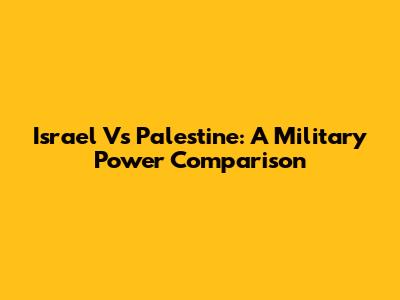 Israel Vs Palestine: A Military Power Comparison