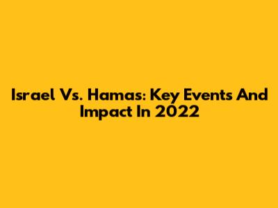 Israel Vs. Hamas: Key Events And Impact In 2022