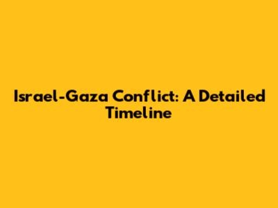 Israel-Gaza Conflict: A Detailed Timeline