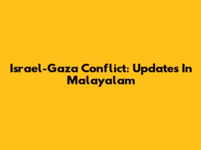 Israel-Gaza Conflict: Updates In Malayalam