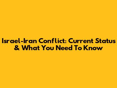 Israel-Iran Conflict: Current Status & What You Need To Know
