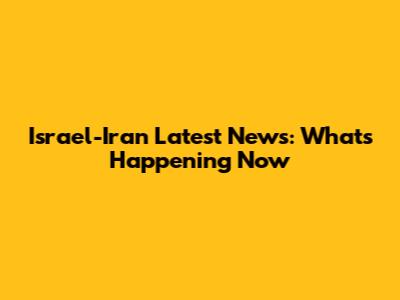 Israel-Iran Latest News: What's Happening Now