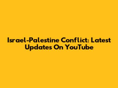 Israel-Palestine Conflict: Latest Updates On YouTube