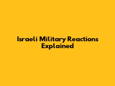 Israeli Military Reactions Explained