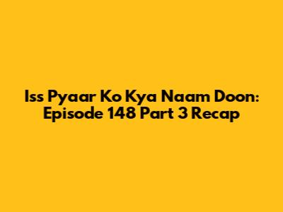 Iss Pyaar Ko Kya Naam Doon: Episode 148 Part 3 Recap
