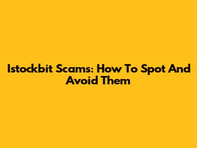 Istockbit Scams: How To Spot And Avoid Them