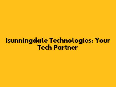 Isunningdale Technologies: Your Tech Partner