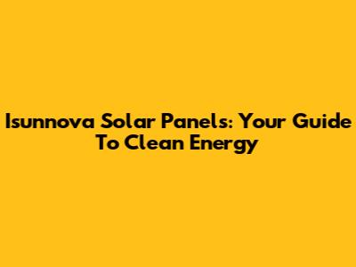 Isunnova Solar Panels: Your Guide To Clean Energy