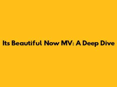It's Beautiful Now MV: A Deep Dive