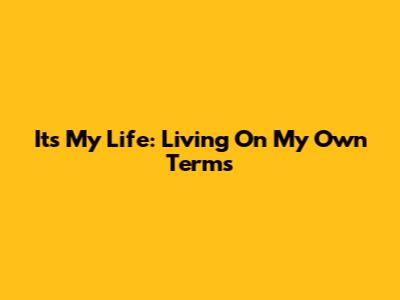 It's My Life: Living On My Own Terms
