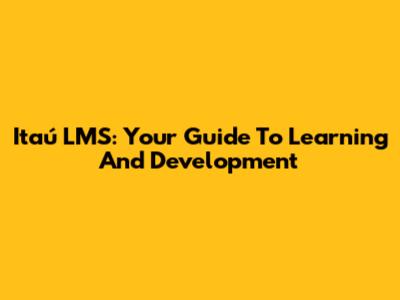 Itaú LMS: Your Guide To Learning And Development