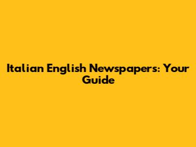 Italian English Newspapers: Your Guide