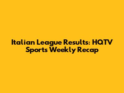 Italian League Results: HQTV Sports' Weekly Recap