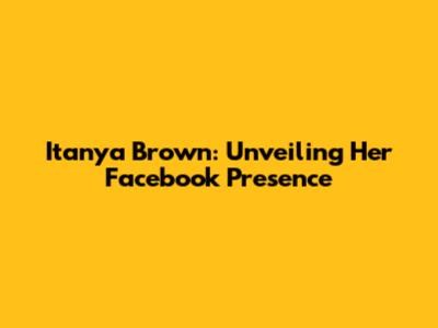 Itanya Brown: Unveiling Her Facebook Presence