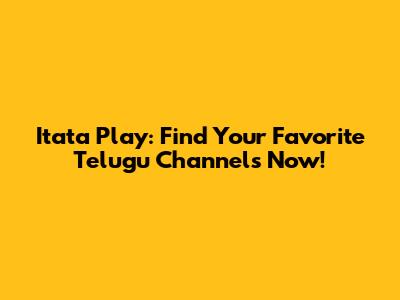 Itata Play: Find Your Favorite Telugu Channels Now!