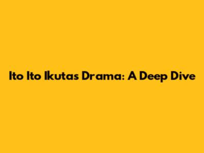 Ito Ito Ikuta's Drama: A Deep Dive
