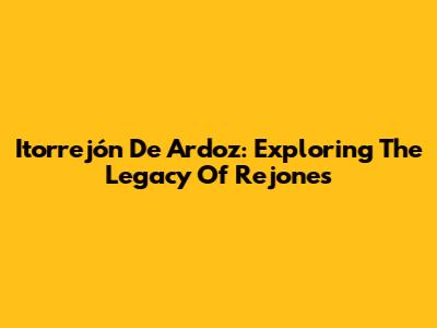 Itorrejón De Ardoz: Exploring The Legacy Of Rejones