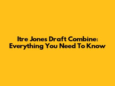 Itre Jones Draft Combine: Everything You Need To Know