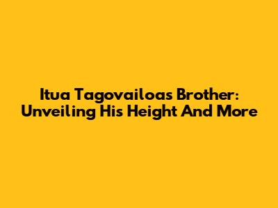 Itua Tagovailoa's Brother: Unveiling His Height And More