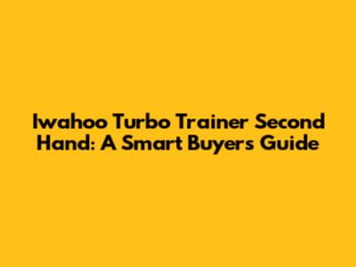 Iwahoo Turbo Trainer Second Hand: A Smart Buyer's Guide