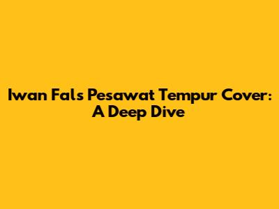 Iwan Fals Pesawat Tempur Cover: A Deep Dive