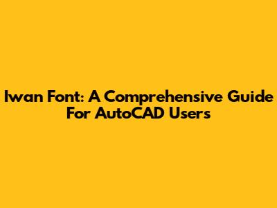 Iwan Font: A Comprehensive Guide For AutoCAD Users