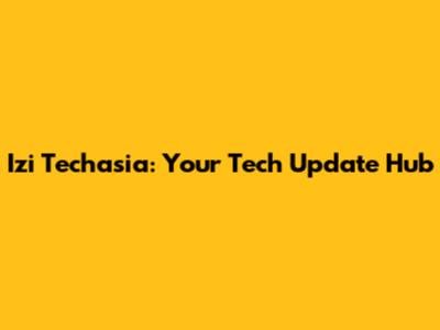 Izi Techasia: Your Tech Update Hub