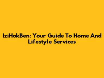 IziHokBen: Your Guide To Home And Lifestyle Services