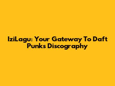IziLagu: Your Gateway To Daft Punk's Discography
