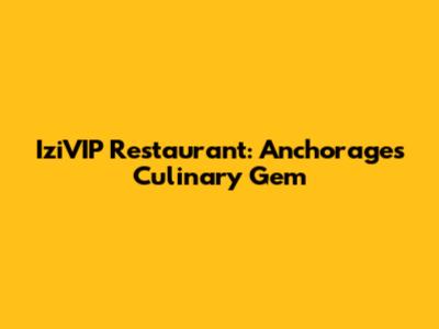 IziVIP Restaurant: Anchorage's Culinary Gem
