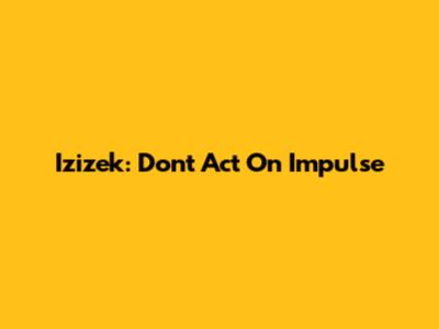 Izizek: Don't Act On Impulse