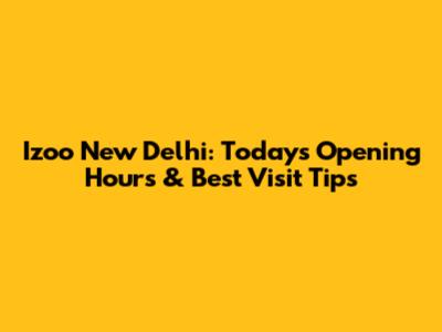 Izoo New Delhi: Today's Opening Hours & Best Visit Tips