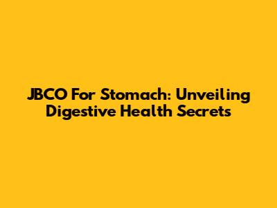 JBCO For Stomach: Unveiling Digestive Health Secrets