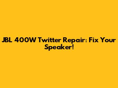 JBL 400W Twitter Repair: Fix Your Speaker!