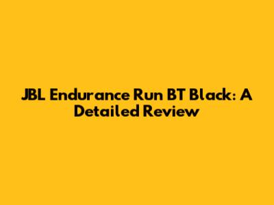 JBL Endurance Run BT Black: A Detailed Review