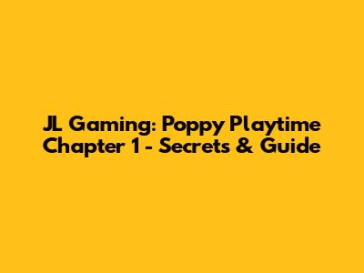 JL Gaming: Poppy Playtime Chapter 1 - Secrets & Guide
