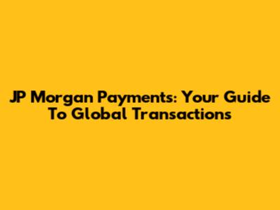 JP Morgan Payments: Your Guide To Global Transactions