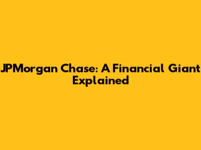 JPMorgan Chase: A Financial Giant Explained
