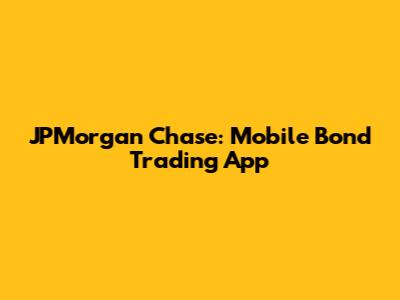 JPMorgan Chase: Mobile Bond Trading App